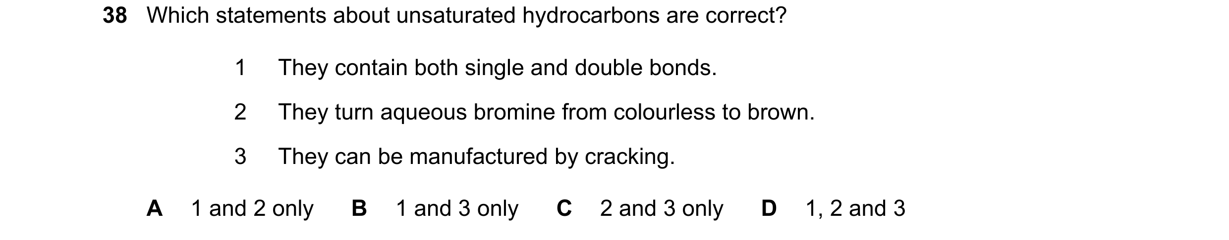 Question 8: Which statements about unsaturated hydrocarbons are correct? 1 They contain both single and double bonds. 2 They turn aqueous bromine from …