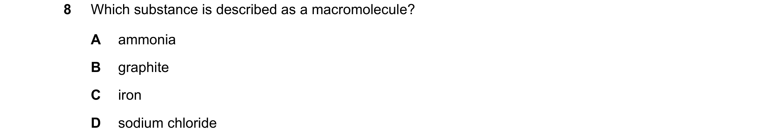 Question 8: Which substance is described as a macromolecule? A ammonia B graphite C iron D sodium chloride