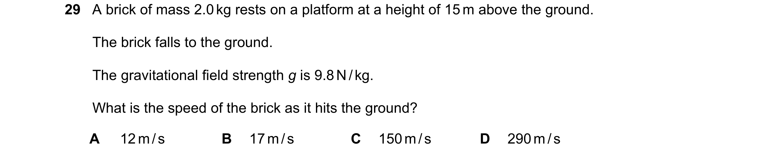 Question 29: A brick of mass 2.0 kg rests on a platform at a height of 15 m above the ground. The brick falls to the ground. The gravitational field str…