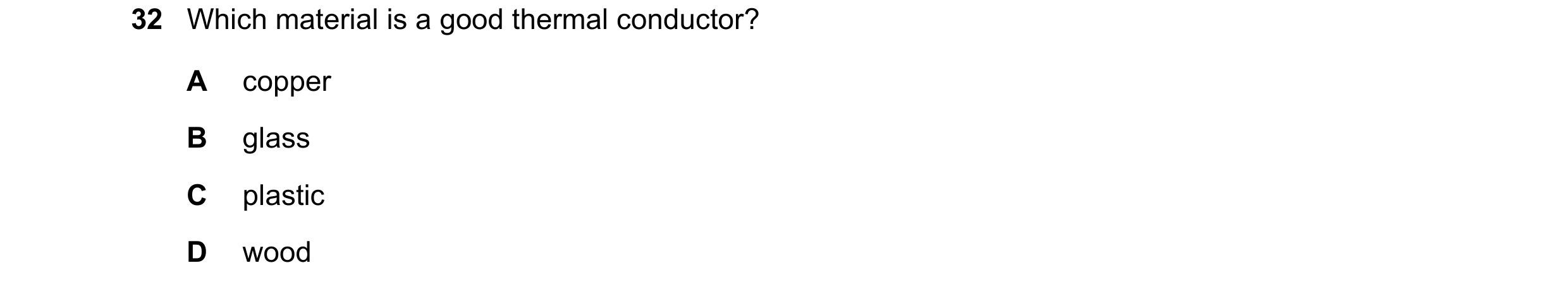 Question 56: Which material is a good thermal conductor? A copper B glass C plastic D wood