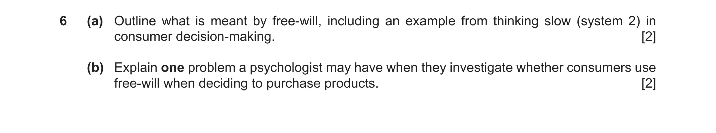 Question 52: (a) Outline what is meant by free-will, including an example from thinking slow (system 2) in consumer decision-making. [2] (b) Explain one…