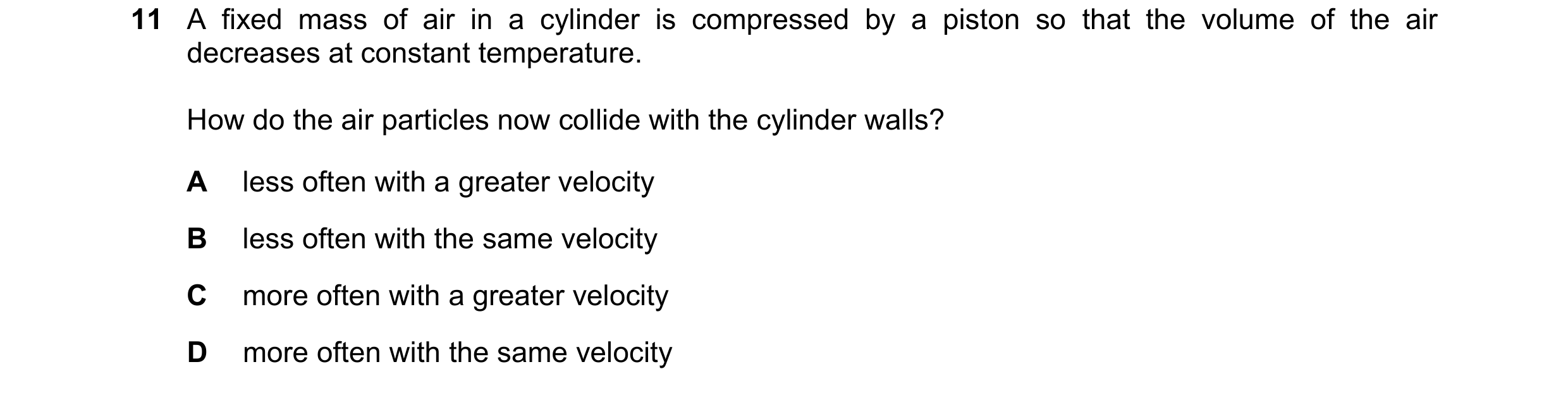Question 140: A fixed mass of air in a cylinder is compressed by a piston so that the volume of the air decreases at constant temperature. How do the air…