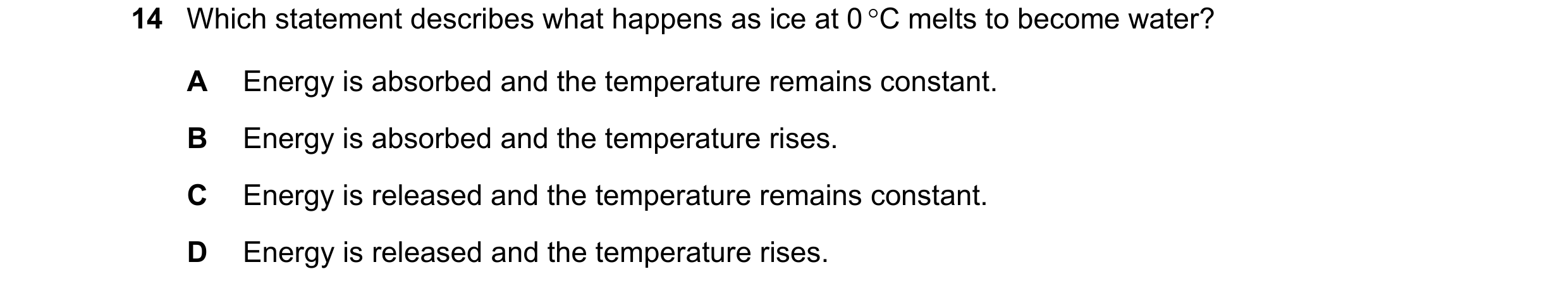 Question 146: Which statement describes what happens as ice at 0 C melts to become water? A Energy is absorbed and the temperature remains constant. B E…
