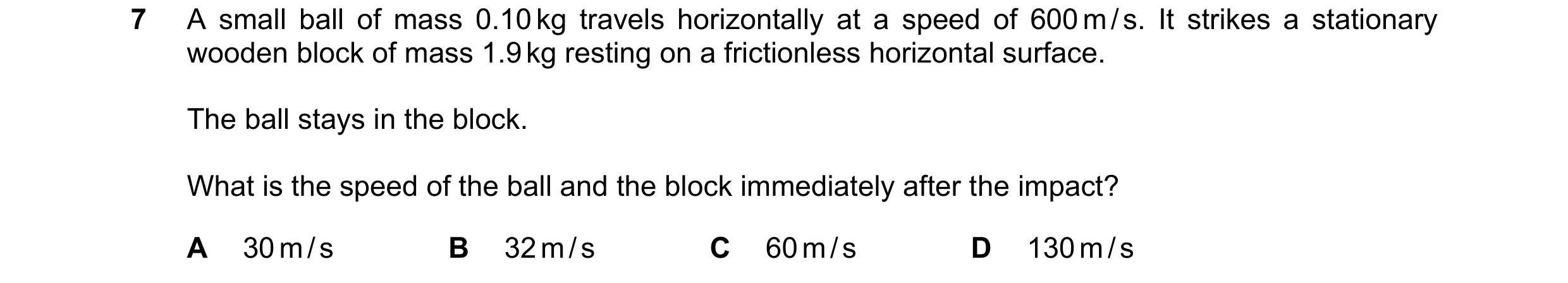 Question 66: A small ball of mass 0.10 kg travels horizontally at a speed of 600 m / s. It strikes a stationary wooden block of mass 1.9 kg resting on a…