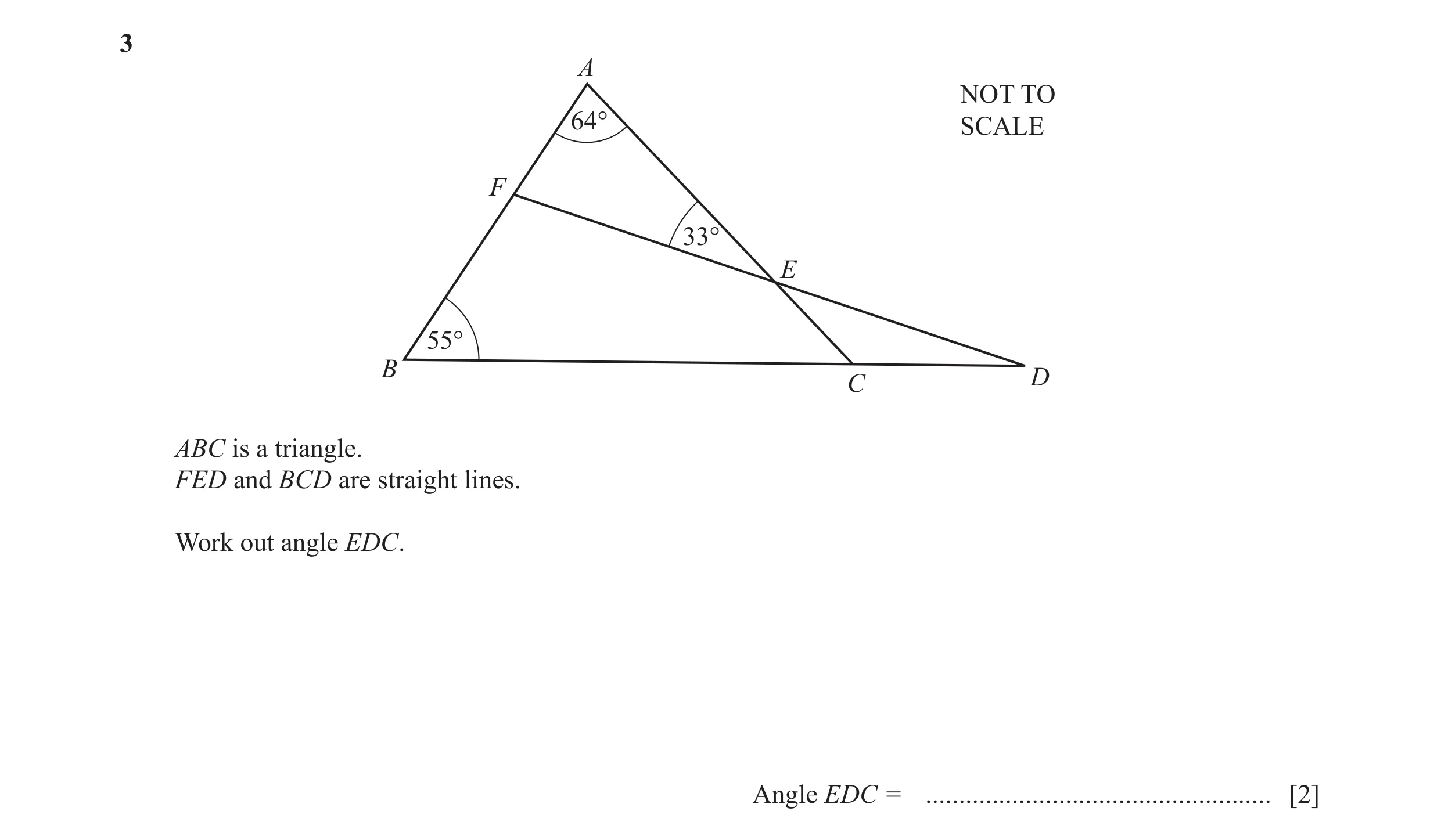 Question 8: A NOT TO 64° SCALE F 33° E 55° B C D ABC is a triangle. FED and BCD are straight lines. Work out angle EDC. Angle EDC = ...................…