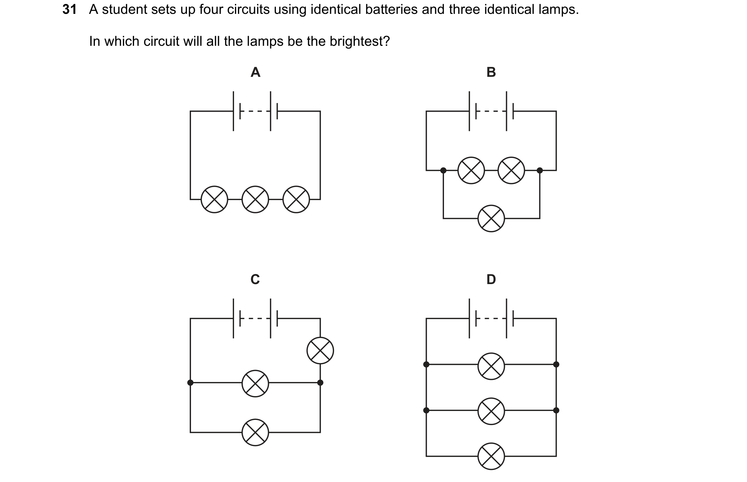Question 398: A student sets up four circuits using identical batteries and three identical lamps. In which circuit will all the lamps be the brightest? …