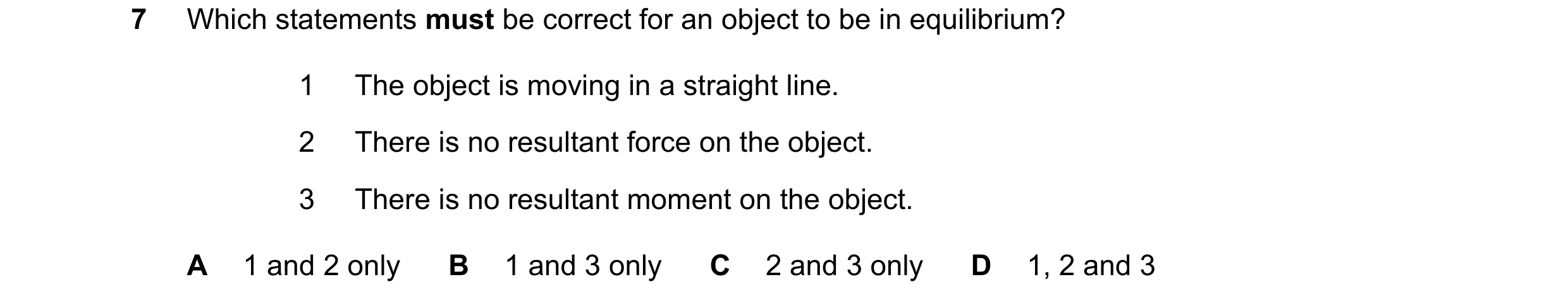 Question 262: Which statements must be correct for an object to be in equilibrium? 1 The object is moving in a straight line. 2 There is no resultant for…