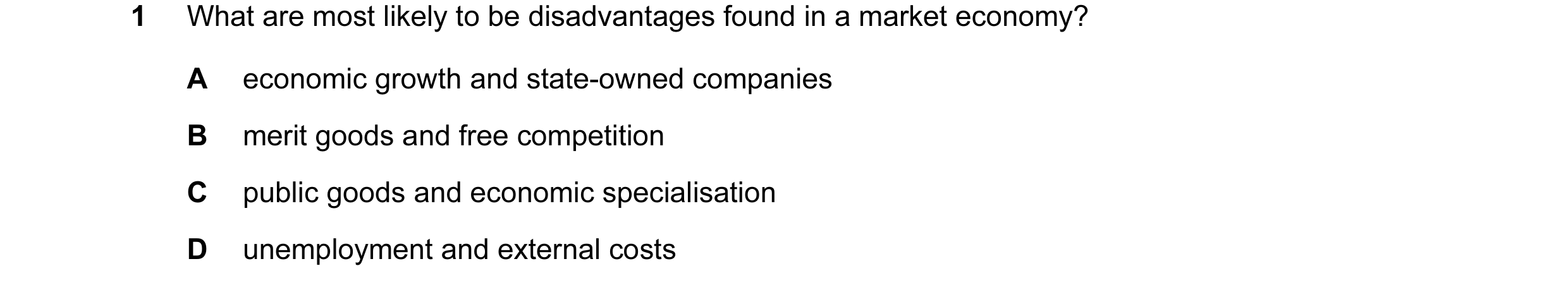 Question 19: What are most likely to be disadvantages found in a market economy? A economic growth and state-owned companies B merit goods and free comp…