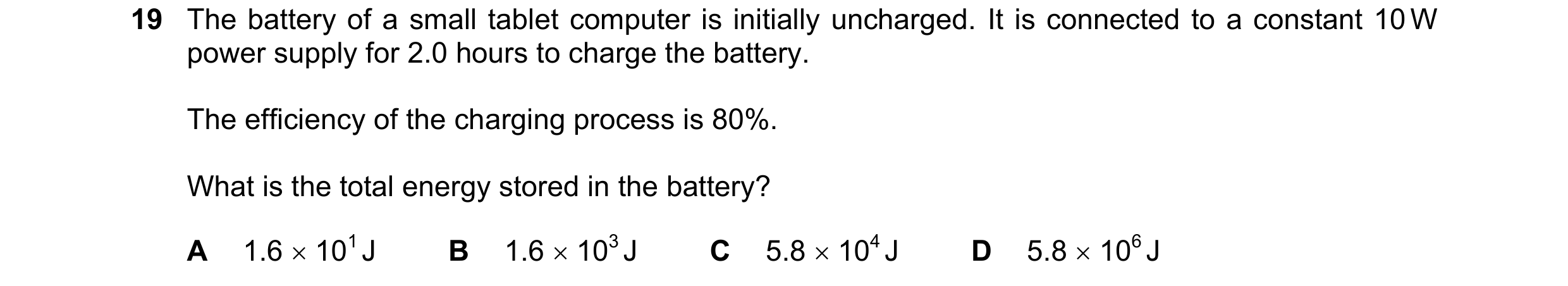 Question 242: The battery of a small tablet computer is initially uncharged. It is connected to a constant 10 W power supply for 2.0 hours to charge the …