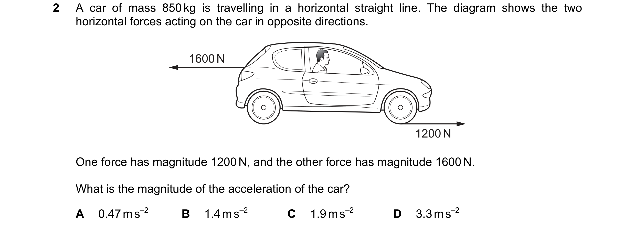 Question 147: A car of mass 850 kg is travelling in a horizontal straight line. The diagram shows the two horizontal forces acting on the car in opposite…