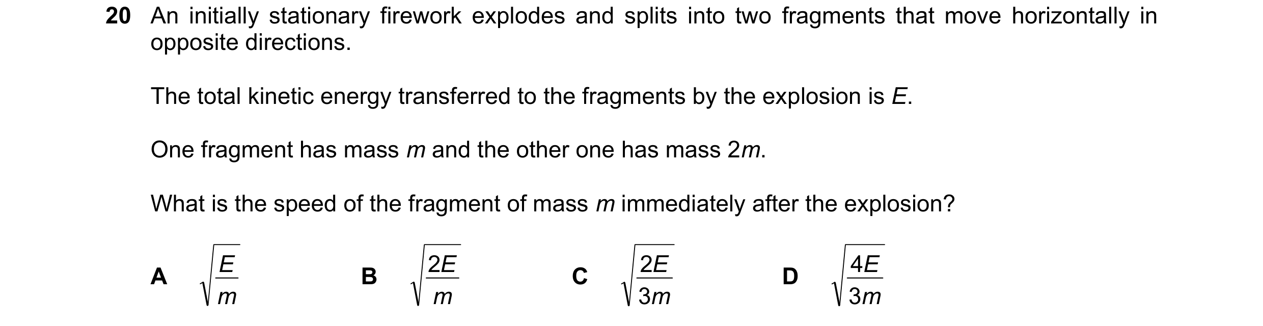 Question 179: An initially stationary firework explodes and splits into two fragments that move horizontally in opposite directions. The total kinetic en…