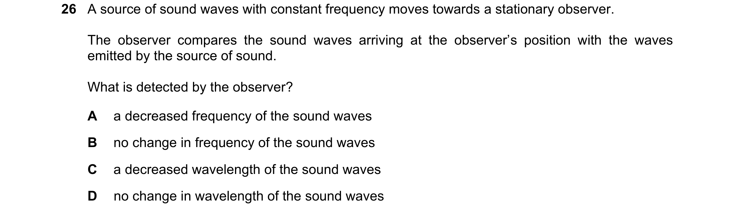 Question 54: A source of sound waves with constant frequency moves towards a stationary observer. The observer compares the sound waves arriving at the …