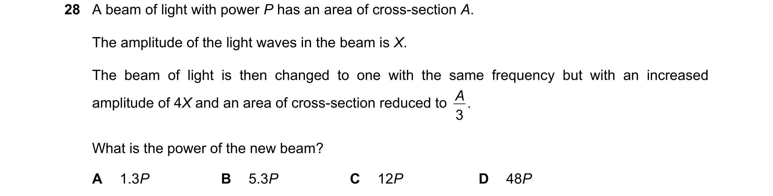 Question 163: A beam of light with power P has an area of cross-section A. The amplitude of the light waves in the beam is X. The beam of light is then c…