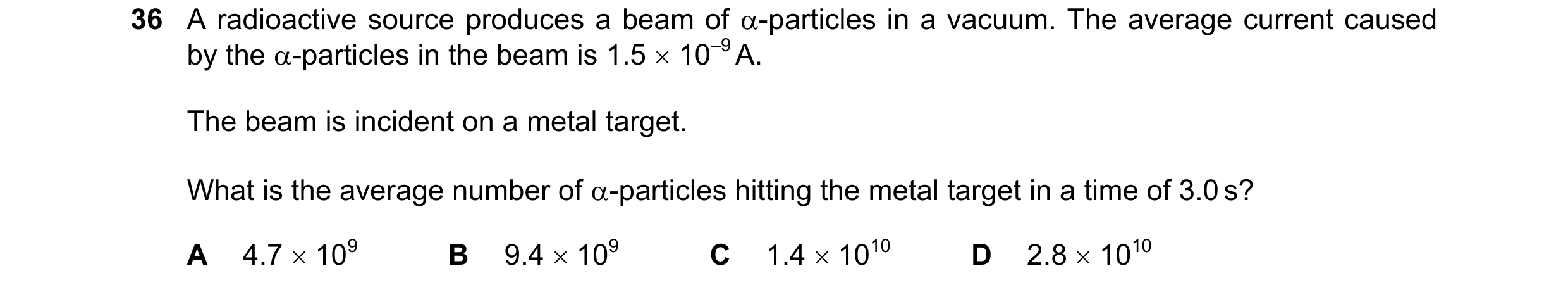 Question 87: A radioactive source produces a beam of -particles in a vacuum. The average current caused by the -particles in the beam is 1.5  10–9 A.…
