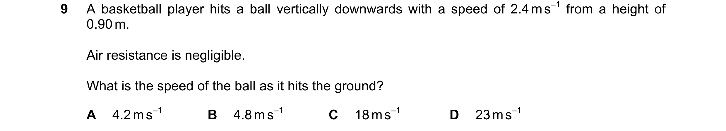 Question 205: A basketball player hits a ball vertically downwards with a speed of 2.4 m s–1 from a height of 0.90 m. Air resistance is negligible. What …