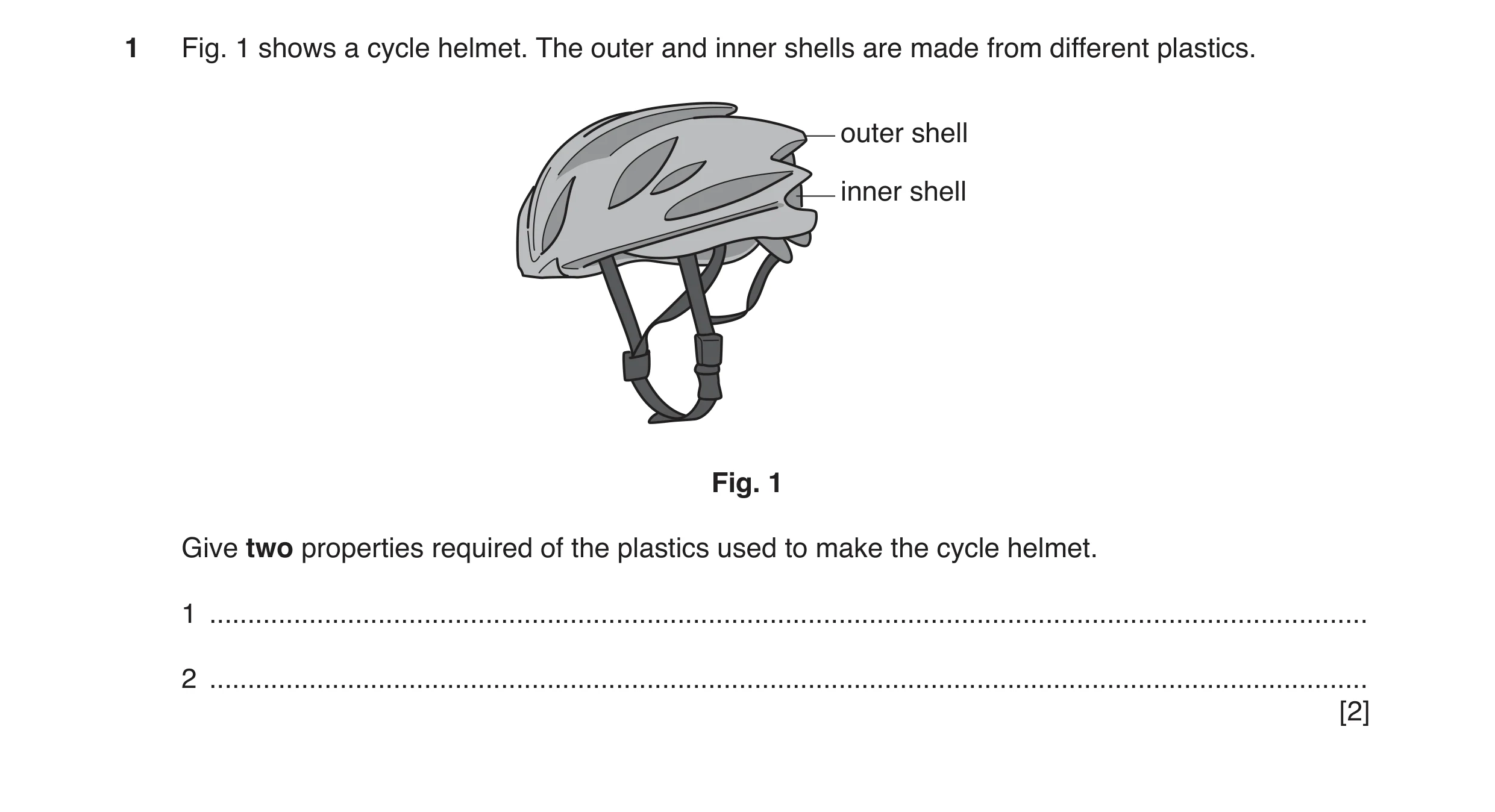 Question 156: Fig. 1 shows a cycle helmet. The outer and inner shells are made from different plastics. outer shell inner shell Fig. 1 Give two propertie…