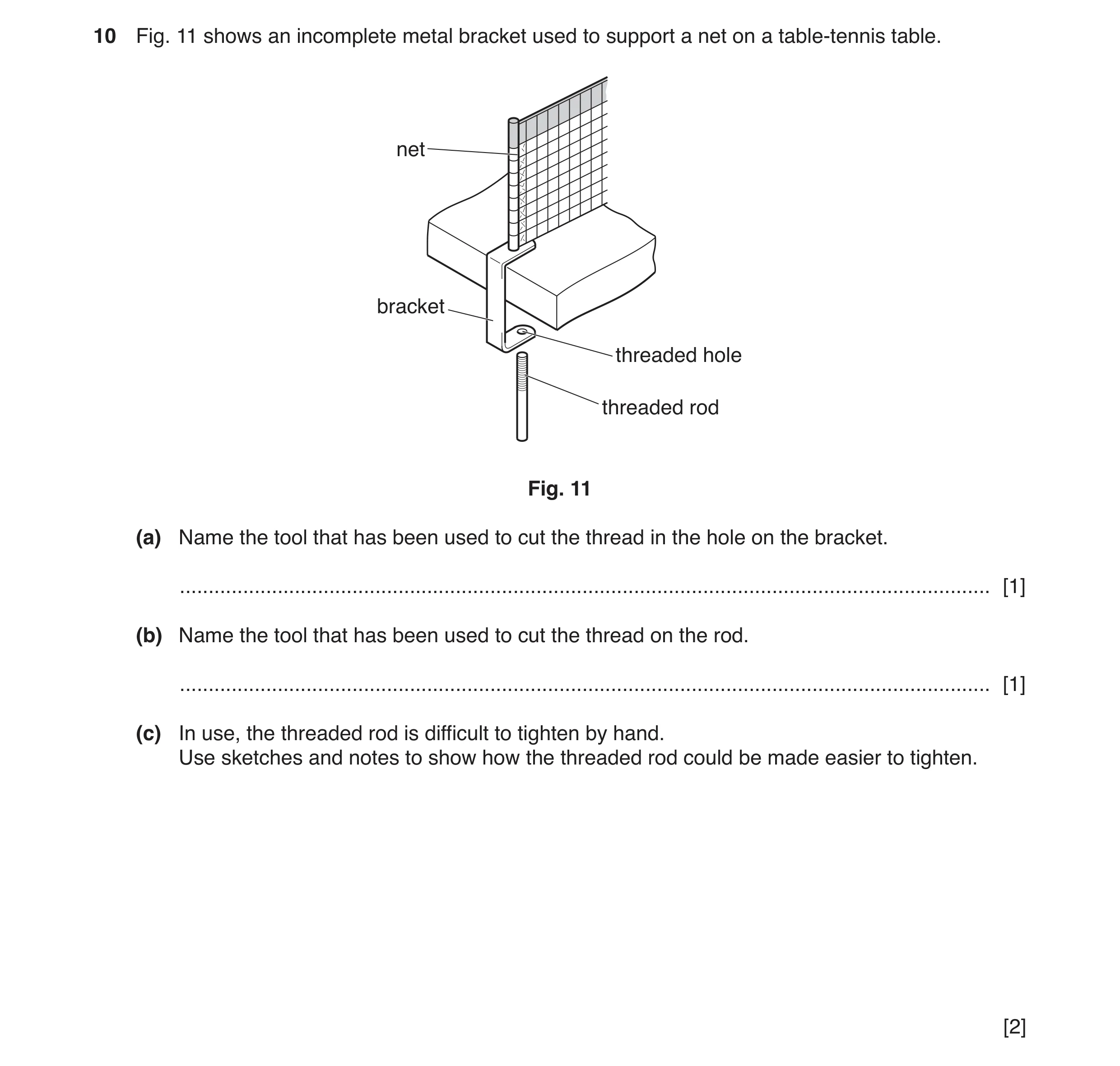 Question 162: Fig. 11 shows an incomplete metal bracket used to support a net on a table-tennis table. net bracket threaded hole threaded rod Fig. 11 (a)…