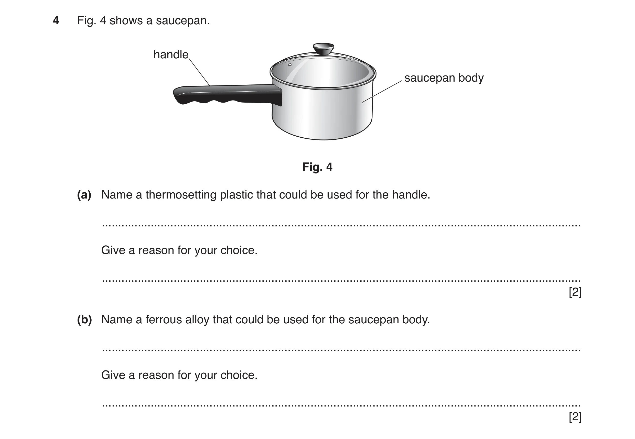 Question 158: Fig. 4 shows a saucepan. handle saucepan body Fig. 4 (a) Name a thermosetting plastic that could be used for the handle. ..................…