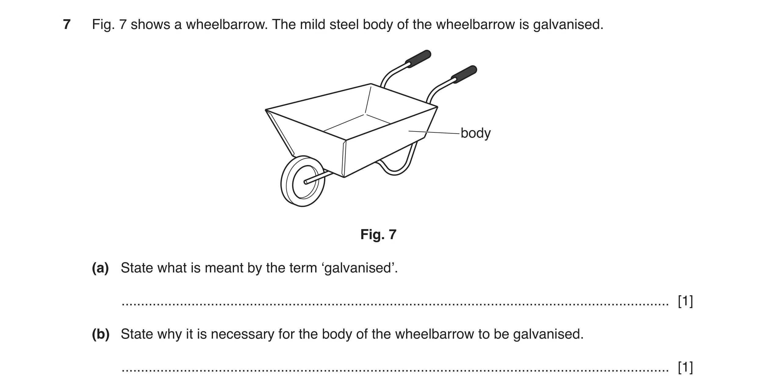 Question 161: Fig. 7 shows a wheelbarrow. The mild steel body of the wheelbarrow is galvanised. body Fig. 7 (a) State what is meant by the term ‘galvanis…