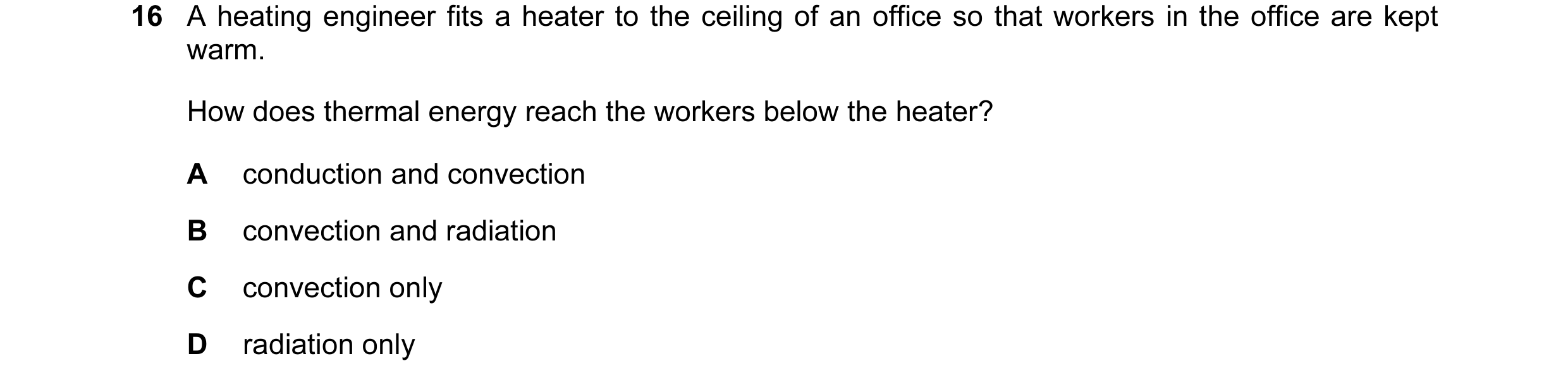 Question 83: A heating engineer fits a heater to the ceiling of an office so that workers in the office are kept warm. How does thermal energy reach the…