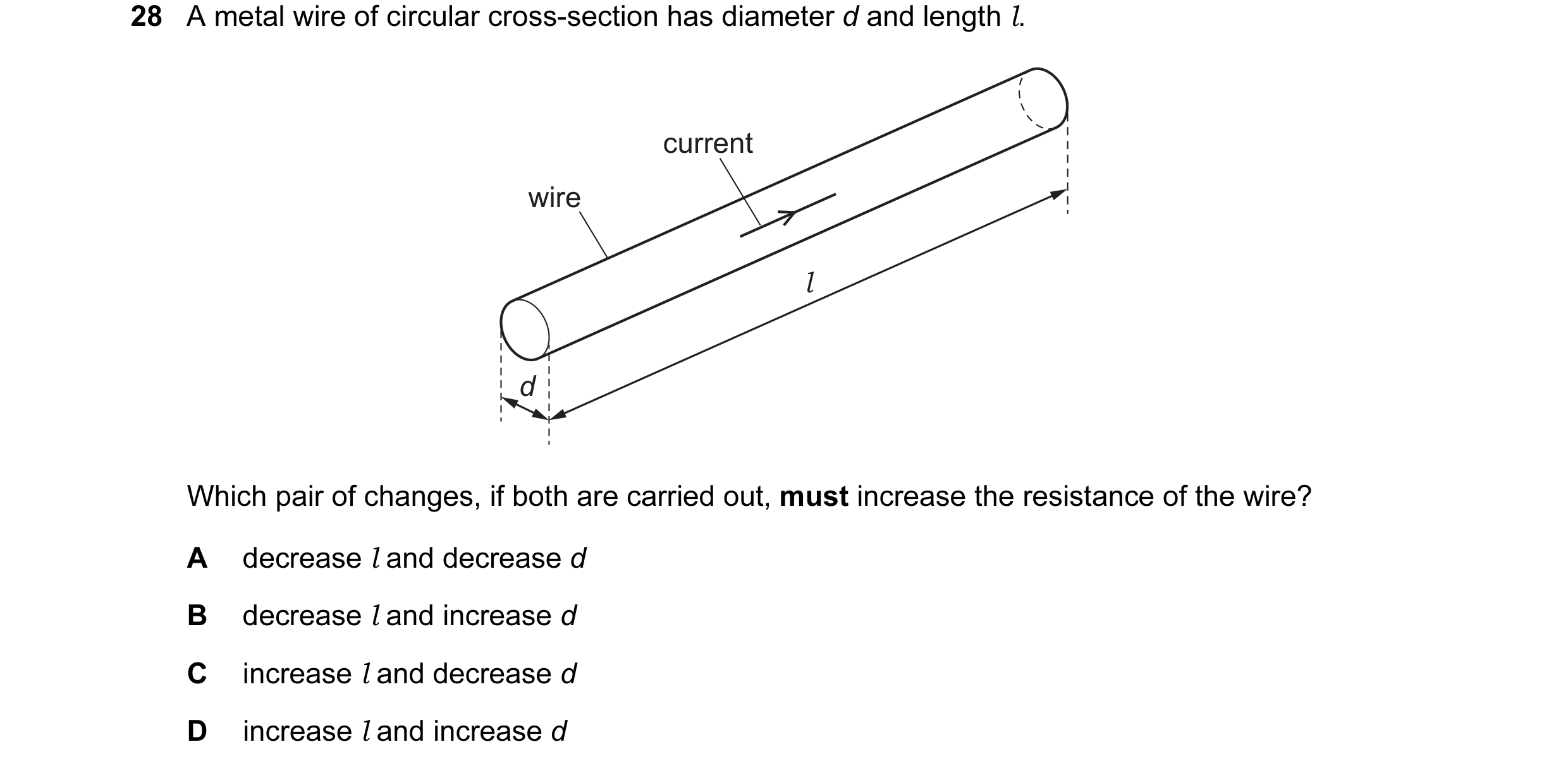 Question 185: A metal wire of circular cross-section has diameter d and length l. current wire l d Which pair of changes, if both are carried out, must i…