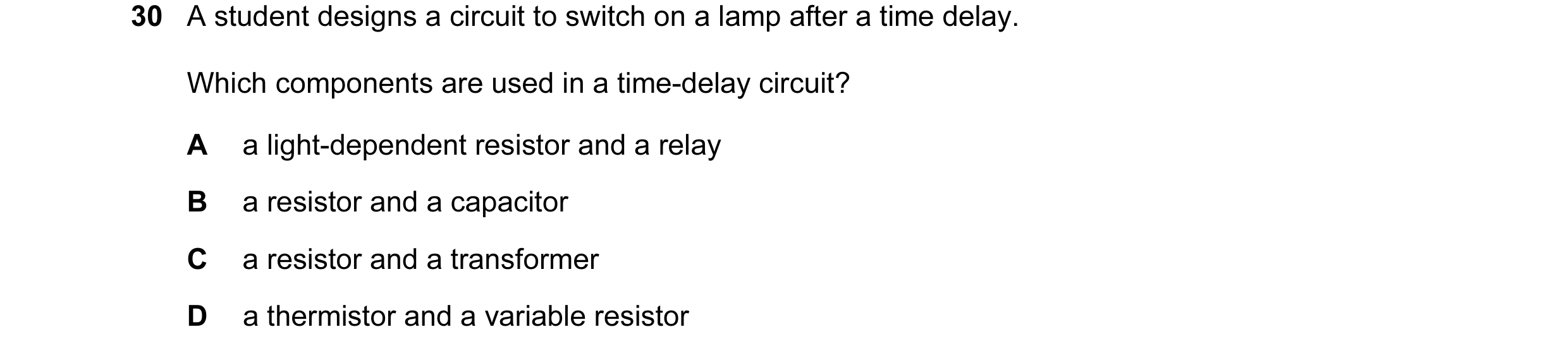 Question 187: A student designs a circuit to switch on a lamp after a time delay. Which components are used in a time-delay circuit? A a light-dependent …
