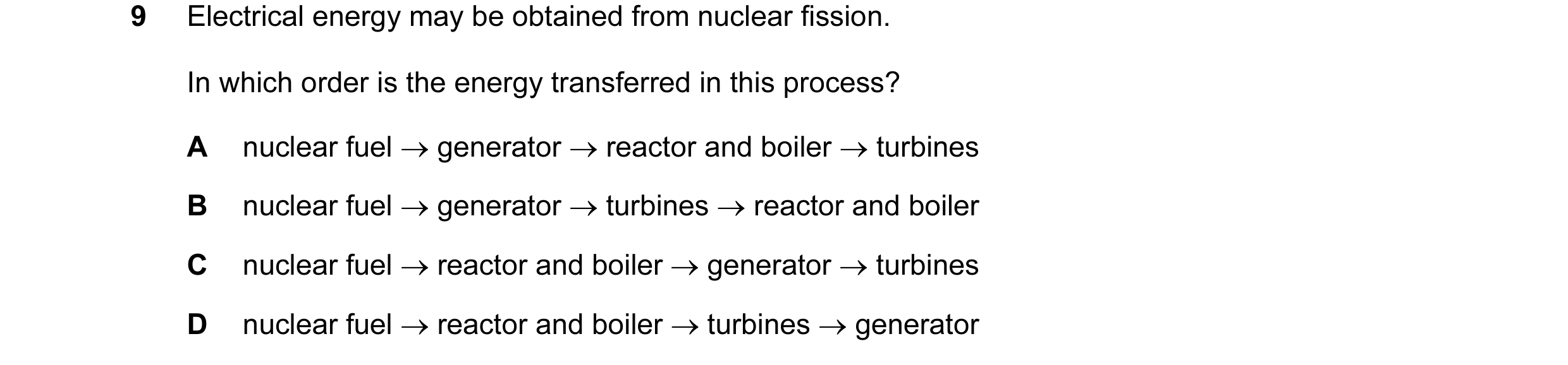 Question 98: Electrical energy may be obtained from nuclear fission. In which order is the energy transferred in this process? A nuclear fuel → generato…