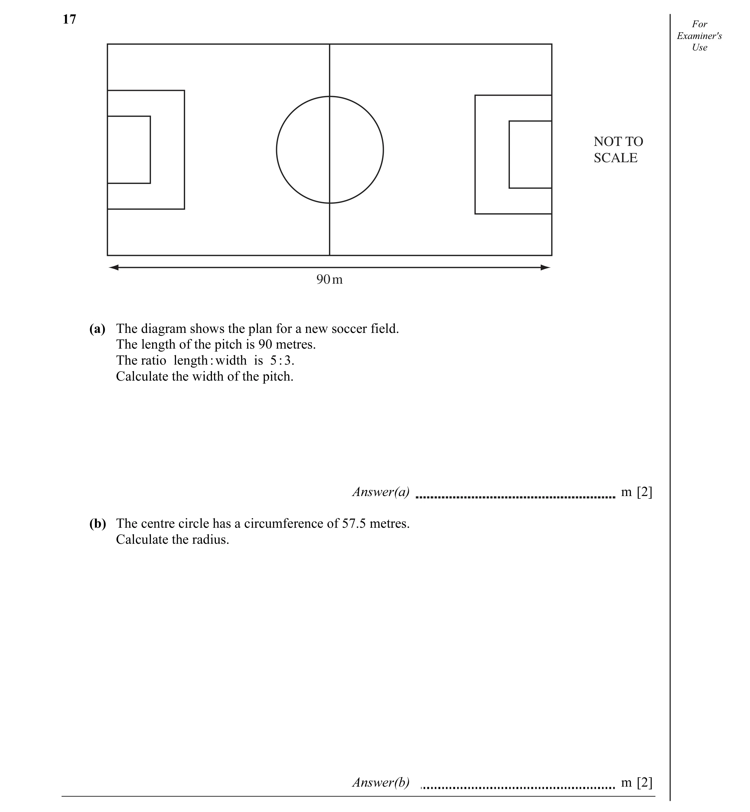 Question 7: For Examiner's Use NOT TO SCALE 90 m (a) The diagram shows the plan for a new soccer field. The length of the pitch is 90 metres. The ratio…