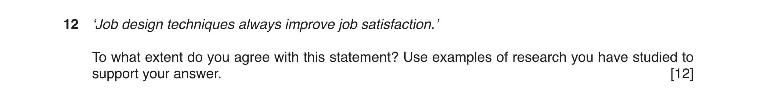 Question 3: ‘Job design techniques always improve job satisfaction.’ To what extent do you agree with this statement? Use examples of research you have…