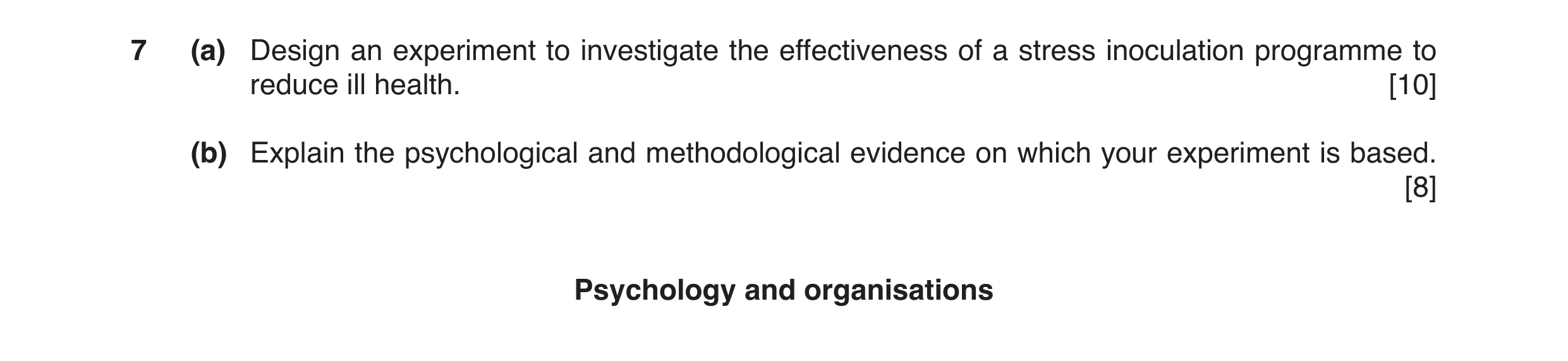 Question 4: (a) Design an experiment to investigate the effectiveness of a stress inoculation programme to reduce ill health. [10] (b) Explain the psyc…