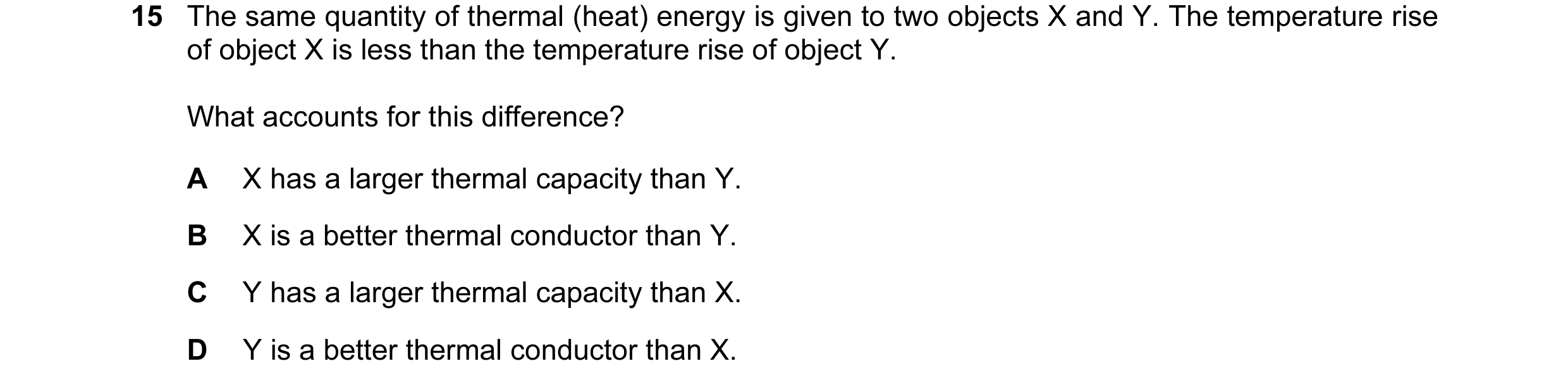 Question 105: The same quantity of thermal (heat) energy is given to two objects X and Y. The temperature rise of object X is less than the temperature r…