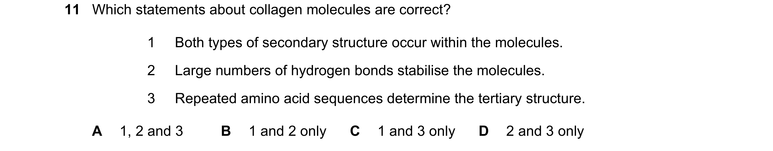 Question 144: Which statements about collagen molecules are correct? 1 Both types of secondary structure occur within the molecules. 2 Large numbers of h…