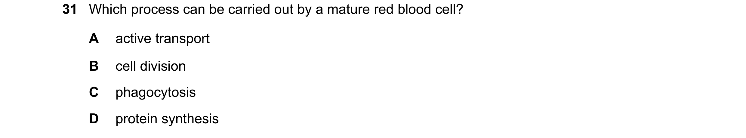 Question 105: Which process can be carried out by a mature red blood cell? A active transport B cell division C phagocytosis D protein synthesis