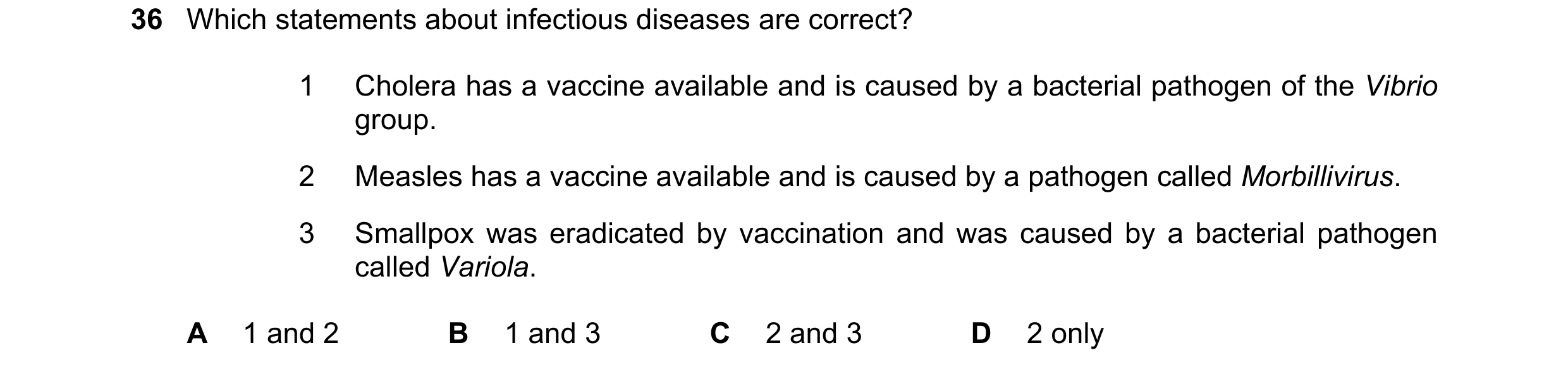 Question 84: Which statements about infectious diseases are correct? 1 Cholera has a vaccine available and is caused by a bacterial pathogen of the Vibr…