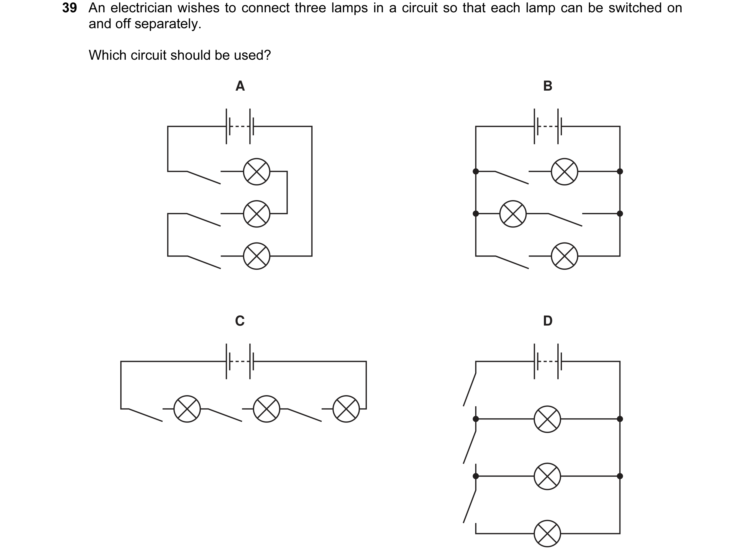 Question 50: An electrician wishes to connect three lamps in a circuit so that each lamp can be switched on and off separately. Which circuit should be …
