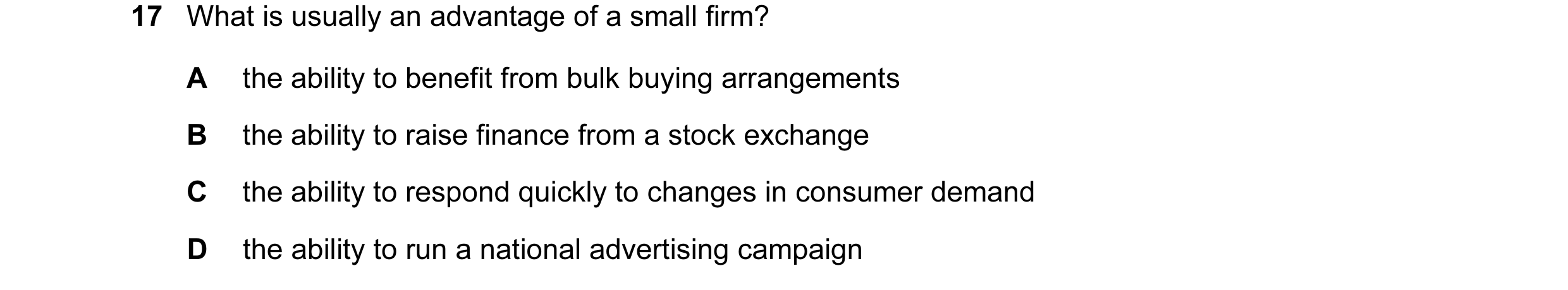 Question 26: What is usually an advantage of a small firm? A the ability to benefit from bulk buying arrangements B the ability to raise finance from a …