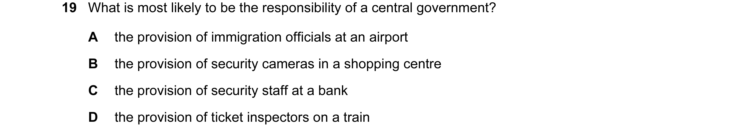 Question 16: What is most likely to be the responsibility of a central government? A the provision of immigration officials at an airport B the provisio…