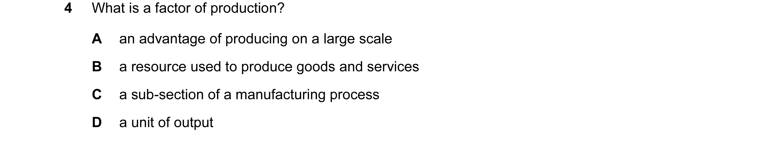 Question 22: What is a factor of production? A an advantage of producing on a large scale B a resource used to produce goods and services C a sub-sectio…