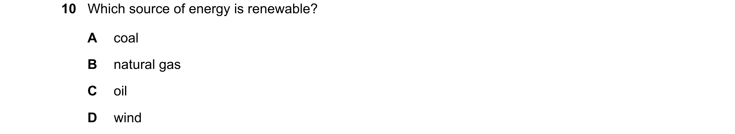 Question 139: Which source of energy is renewable? A coal B natural gas C oil D wind