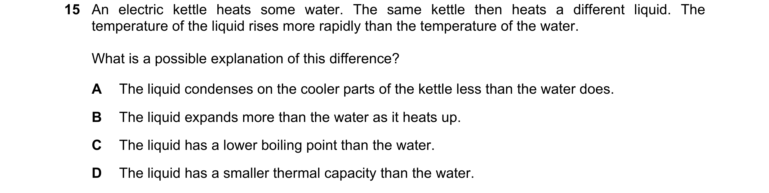 Question 151: An electric kettle heats some water. The same kettle then heats a different liquid. The temperature of the liquid rises more rapidly than t…