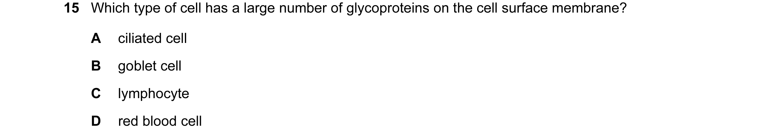 Question 48: Which type of cell has a large number of glycoproteins on the cell surface membrane? A ciliated cell B goblet cell C lymphocyte D red blood…