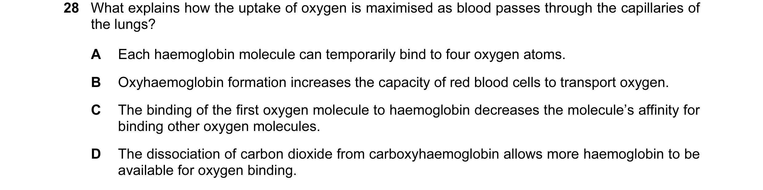 Question 52: What explains how the uptake of oxygen is maximised as blood passes through the capillaries of the lungs? A Each haemoglobin molecule can t…