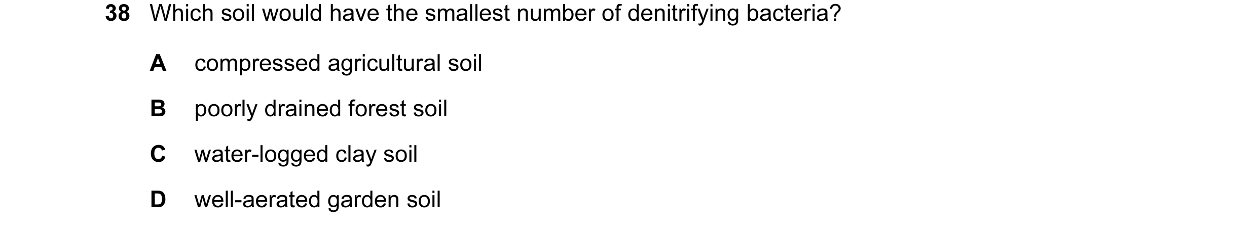 Question 11: Which soil would have the smallest number of denitrifying bacteria? A compressed agricultural soil B poorly drained forest soil C water-log…