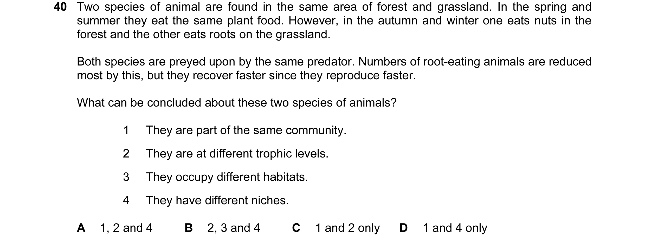 Question 61: Two species of animal are found in the same area of forest and grassland. In the spring and summer they eat the same plant food. However, i…
