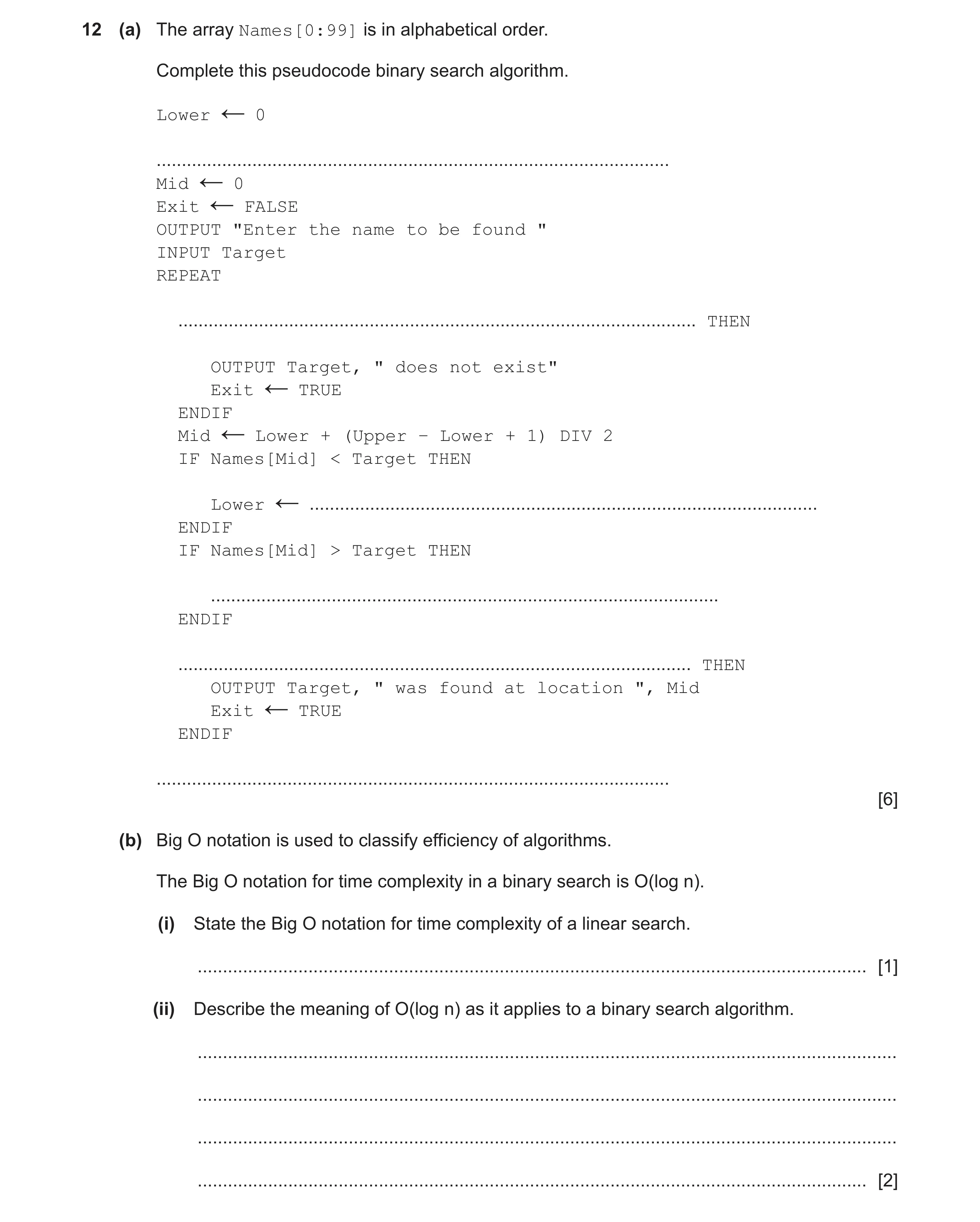 Question 15: (a) The array Names[0:99] is in alphabetical order. Complete this pseudocode binary search algorithm. Lower 0 ← ...........................…