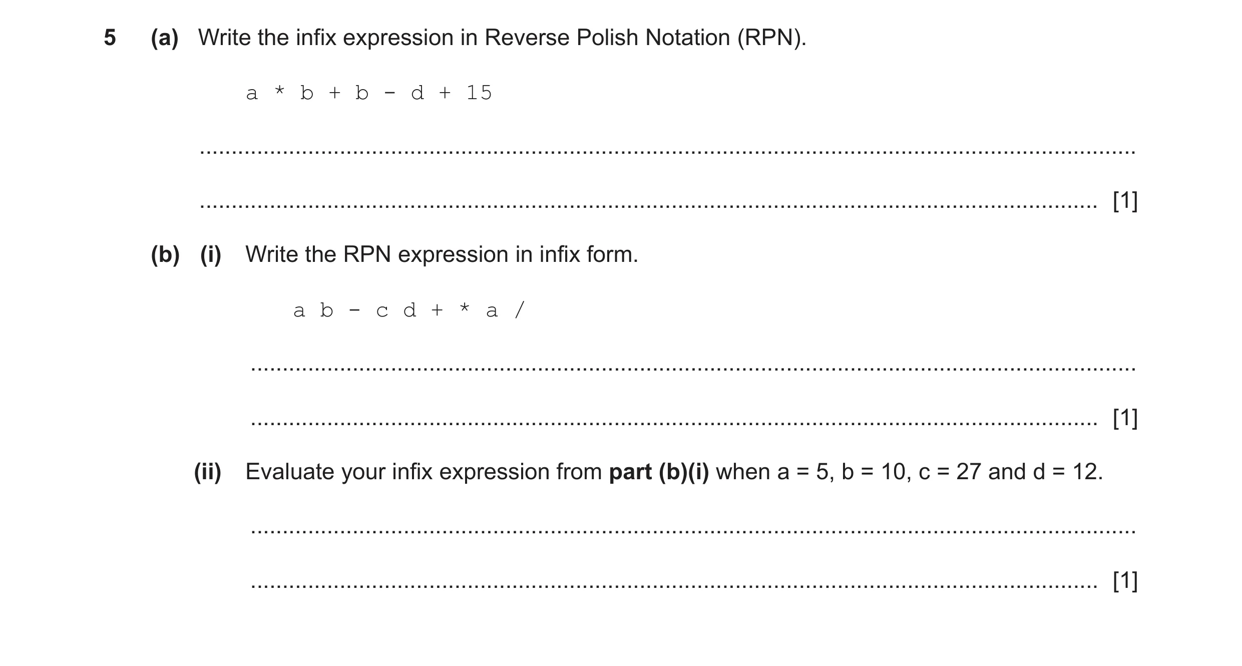 Question 10: (a) Write the infix expression in Reverse Polish Notation (RPN). a * b + b - d + 15 .......................................................…