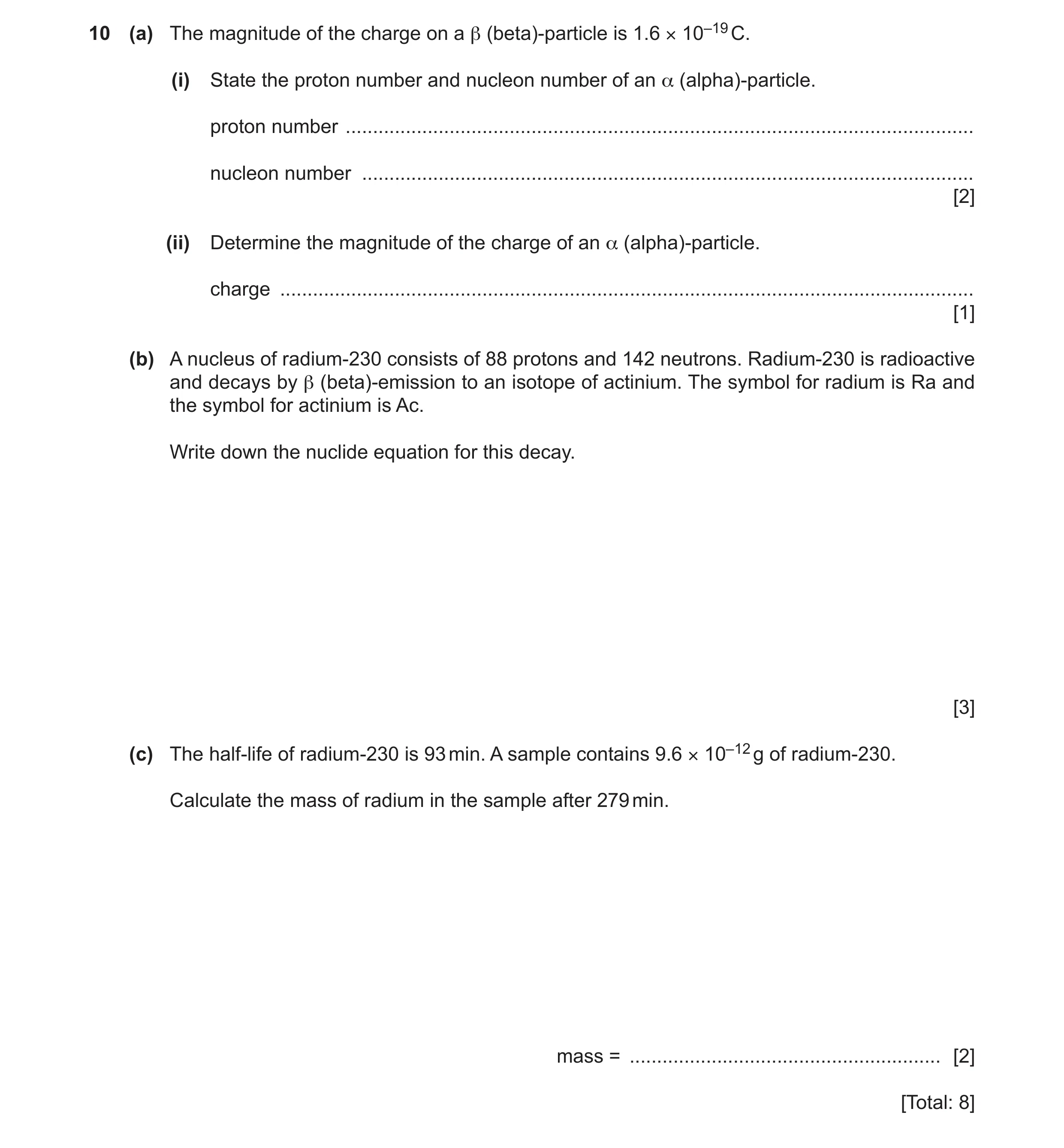 Question 22: (a) The magnitude of the charge on a β (beta)-particle is 1.6 × 10–19 C. (i) State the proton number and nucleon number of an α (alpha)-par…