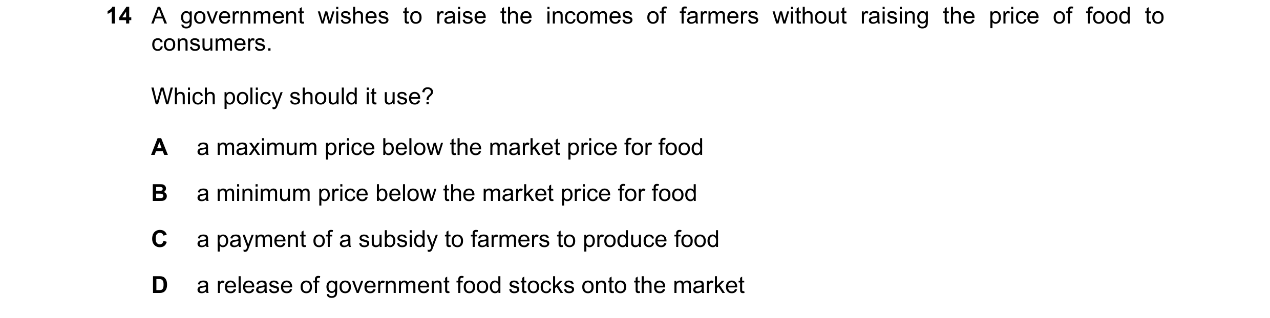Question 196: A government wishes to raise the incomes of farmers without raising the price of food to consumers. Which policy should it use? A a maximum…