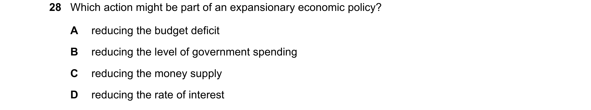 Question 43: Which action might be part of an expansionary economic policy? A reducing the budget deficit B reducing the level of government spending C …