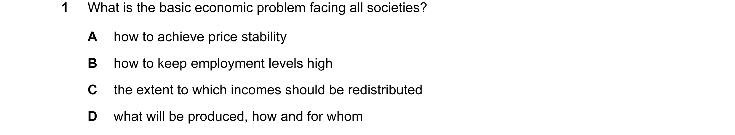 Question 3: What is the basic economic problem facing all societies? A how to achieve price stability B how to keep employment levels high C the extent…